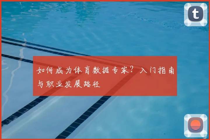 如何成为体育数据专家？入门指南与职业发展路径