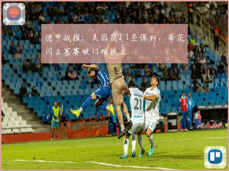 德甲战报：美因茨2 1圣保利，蒂茨闪击塞赛破门难救主