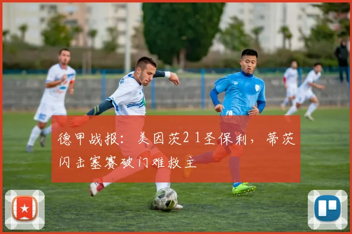 德甲战报：美因茨2 1圣保利，蒂茨闪击塞赛破门难救主